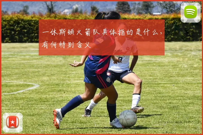 一休斯顿火箭队具体指的是什么，有何特别含义