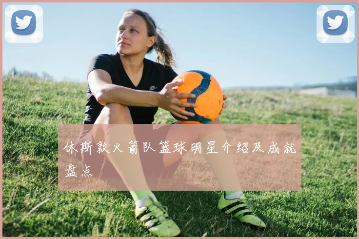 休斯敦火箭队篮球明星介绍及成就盘点