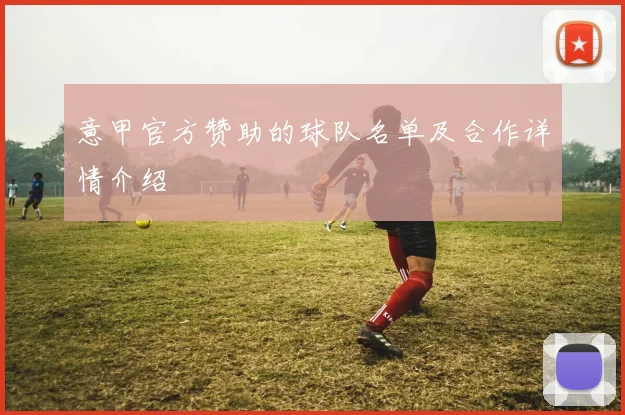意甲官方赞助的球队名单及合作详情介绍